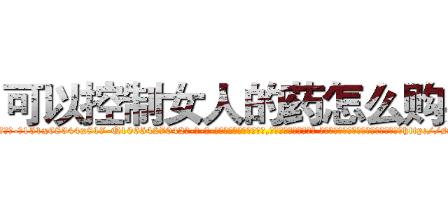 可以控制女人的药怎么购买 (可以控制女人的药怎么购买【电-话151x68344x817-Q1065427042元-吉-药-业】我们做的是长期生意,靠的是老客户长期支持 可以控制女人的药怎么购买在发表了一篇http://sngk.net/p664hP

参考消息网我们做的是长期生意,靠的是老客户长期支持也许我们早该意识到，就连鲍勃·霍斯金斯（金球奖戏剧类电影男主角 
)