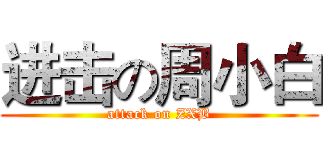 进击の周小白 (attack on ZXB)