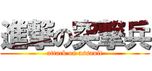 進撃の突撃兵 (attack on assault)