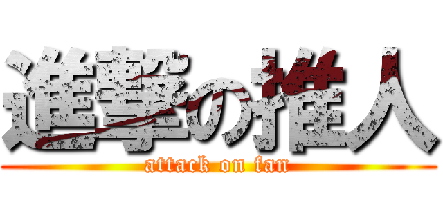進撃の推人 (attack on fan)