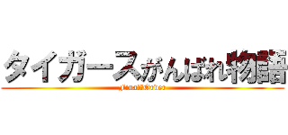 タイガースがんばれ物語 (Final　Order)