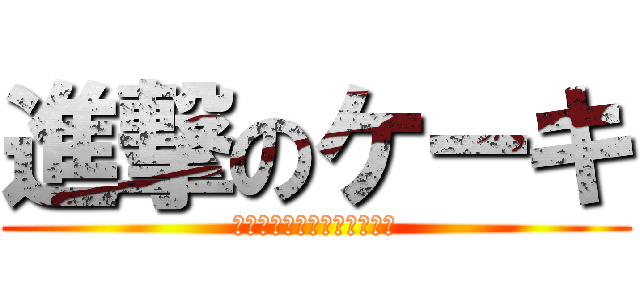 進撃のケーキ (お誕生日おめでとうございま)