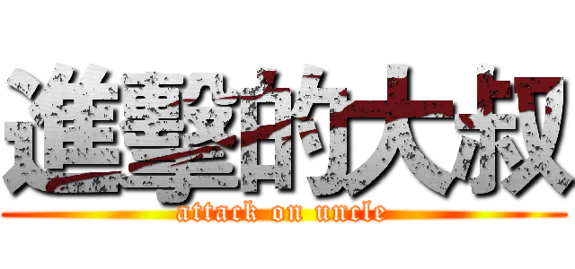 進擊的大叔 (attack on uncle)