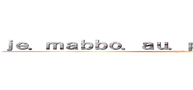 ｊｅ．ｍａｂｂｏ．ａｕ．ｐｌｕｓ．ｄｅ．ｇｅｎｓ (siguidor)