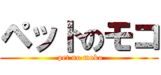 ペットのモコ ( pet no moko)