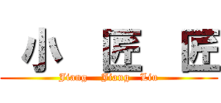  小  匠  匠 (Jiang    Jiang   Liu)