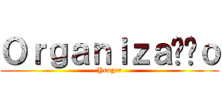 Ｏｒｇａｎｉｚａçãｏ (Yeager)