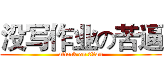 没写作业の苦逼 (attack on titan)