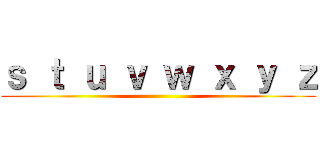 ｓ ｔ ｕ ｖ ｗ ｘ ｙ ｚ ()