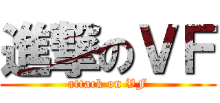 進撃のＶＦ (attack on VF)