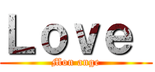 Ｌｏｖｅ  (Mon ange)