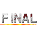 ＦＩＮＡＬ ()