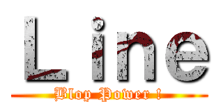 Ｌｉｎｅ (Blop Power !)