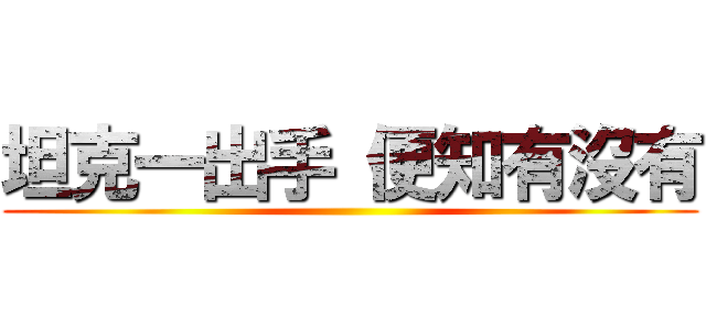 坦克一出手 便知有沒有 ()