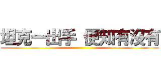 坦克一出手 便知有沒有 ()