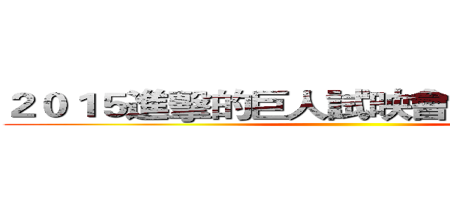 ２０１５進擊的巨人試映會＋媒體記者會 ()