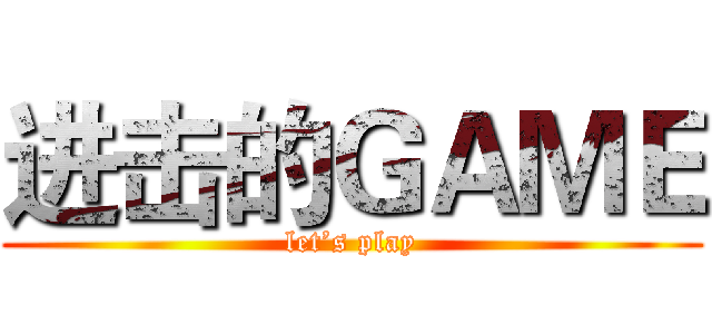 进击的ＧＡＭＥ (let’s play)