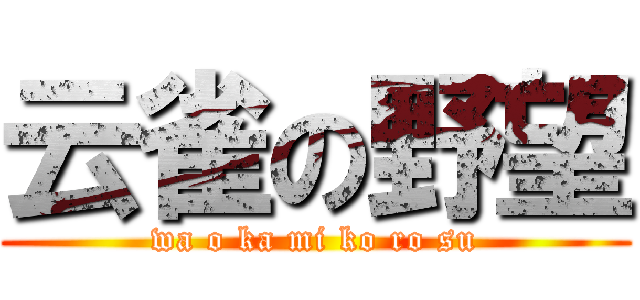 云雀の野望 (wa o ka mi ko ro su)