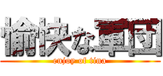 愉快な軍団 (enjoy of tina)