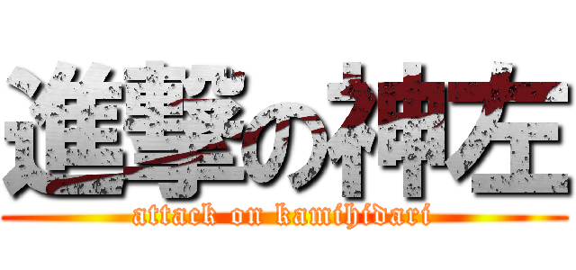進撃の神左 (attack on kamihidari)