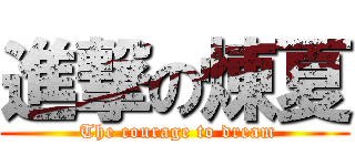 進撃の煉夏 ( The courage to dream)