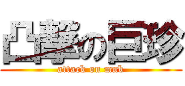 凸撃の巨珍 (attack on mnk)