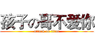 孩子の哥不爱你 (attack on titan)