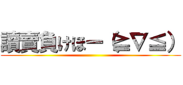 讀賣負けほー（≧∇≦） ()