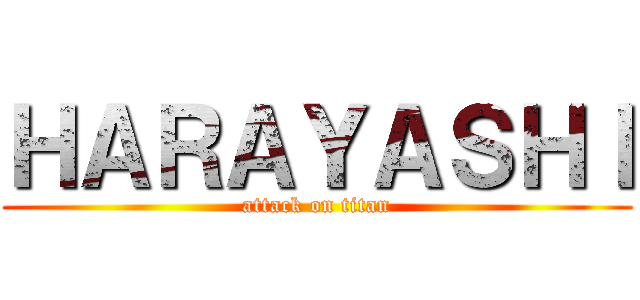 ＨＡＲＡＹＡＳＨＩ (attack on titan)