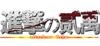 進撃の贰禹 (attack on Echo)