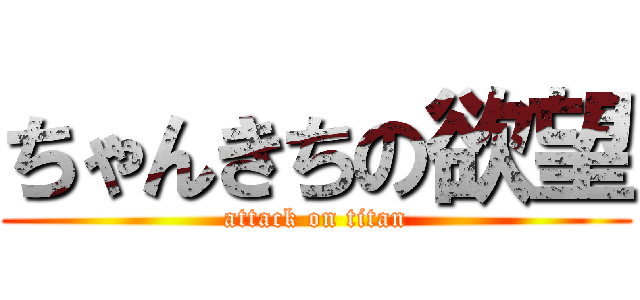ちゃんきちの欲望 (attack on titan)