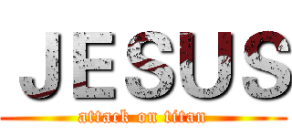 ＪＥＳＵＳ (attack on titan)