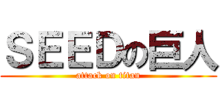 ＳＥＥＤの巨人 (attack on titan)