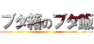 ブタ箱のブタ飯 ()