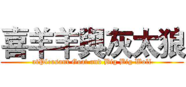 喜羊羊與灰太狼 (atPleasant Goat and Big Big Wolf)