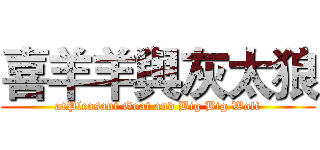 喜羊羊與灰太狼 (atPleasant Goat and Big Big Wolf)