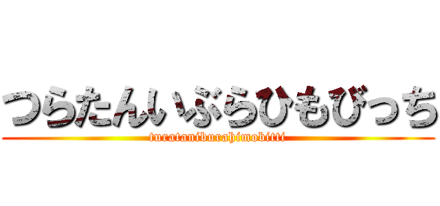 つらたんいぶらひもびっち (turataniburahimobitti)