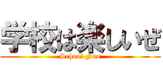 学校は楽しいぜ (School Fun)