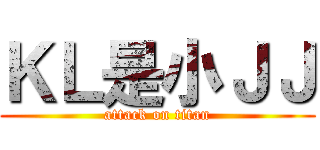 ＫＬ是小ＪＪ (attack on titan)