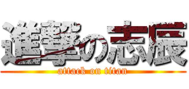 進撃の志辰 (attack on titan)