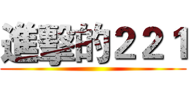 進擊的２２１ ()