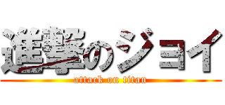 進撃のジョイ (attack on titan)