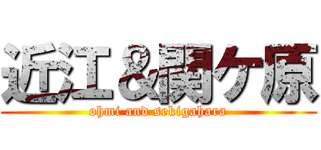 近江＆関ケ原 (ohmi and sekigahara)