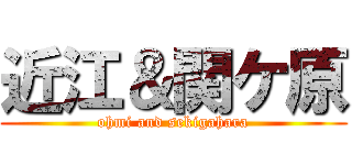 近江＆関ケ原 (ohmi and sekigahara)