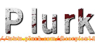 Ｐｌｕｒｋ (http://www.plurk.com/Scorpion12495)