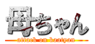 母ちゃん (attack on kaatyan)