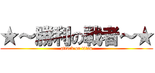 ★～勝利の戰者～★ (attack on titan)