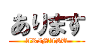 あります (ARIMASU)