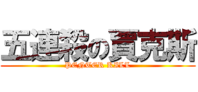五連殺の賈克斯 (PENTER KILL)