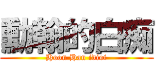 勳翰的白痴 (Hoon Han idiot)